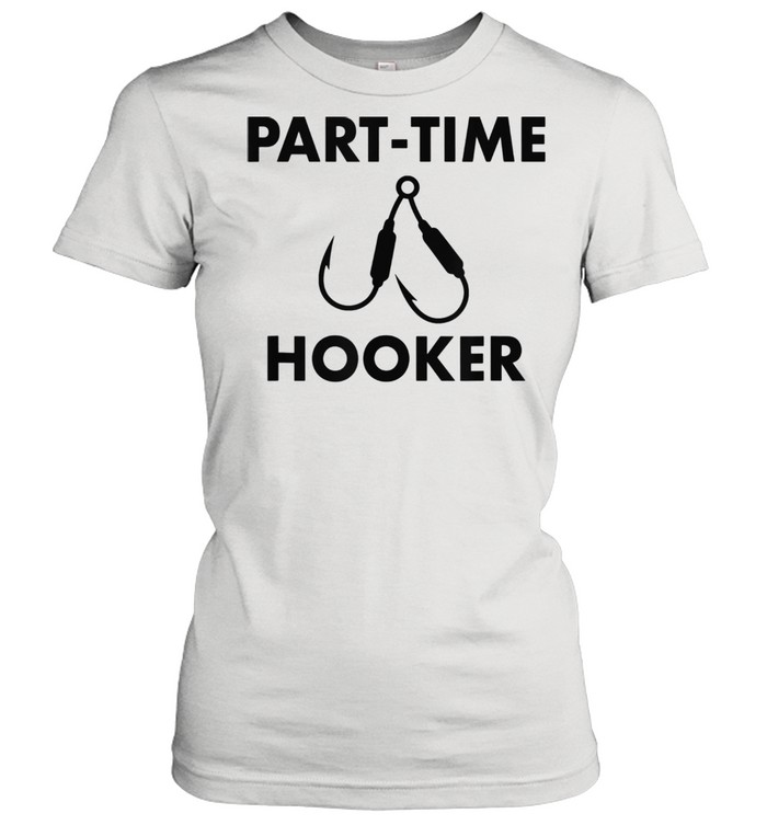 Fishing Design Part Time Hooker Fisherman shirt Classic Women's T-shirt