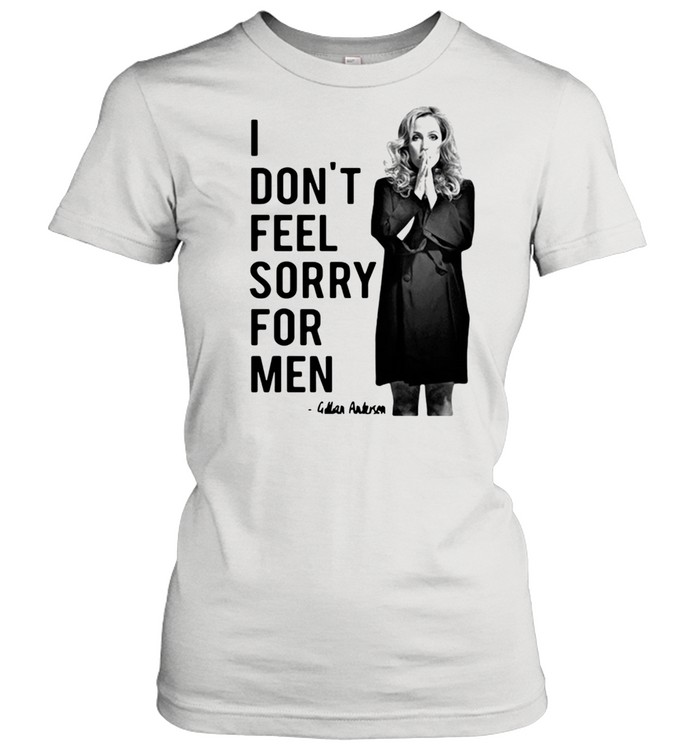 Gillian Anderson I Dont Feel Sorry For Men shirt Classic Women's T-shirt