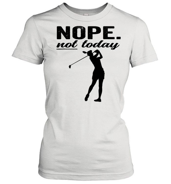 Golf nope not today 2021 shirt Classic Women's T-shirt