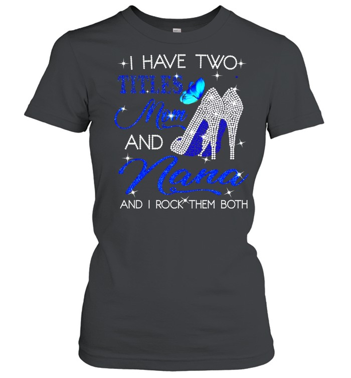 I Have Two Title Mom And Nana And I Rock Them Both Diamond  Classic Women's T-shirt