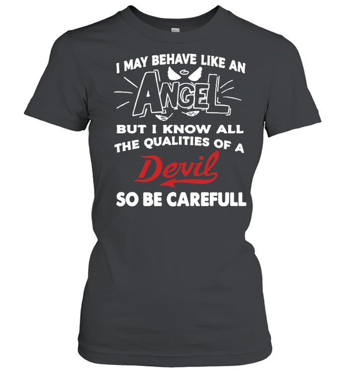 I May Behave Like An Angel But I Know All The Qualities Of A Devil So Be Careful T-shirt Classic Women's T-shirt