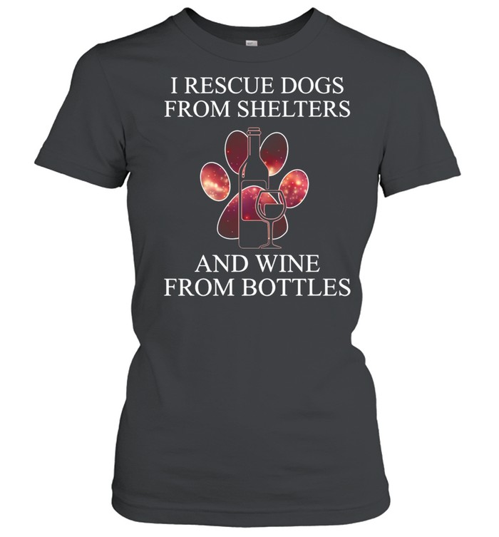 I Rescue Dogs From Shelters And Wine From Bottles T-shirt Classic Women's T-shirt