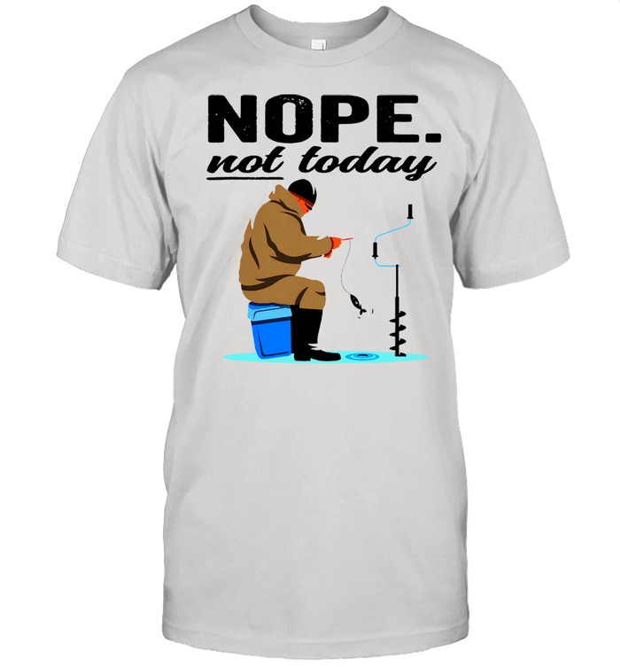 Ice fishing nope not today 2021 shirt - Kingteeshop