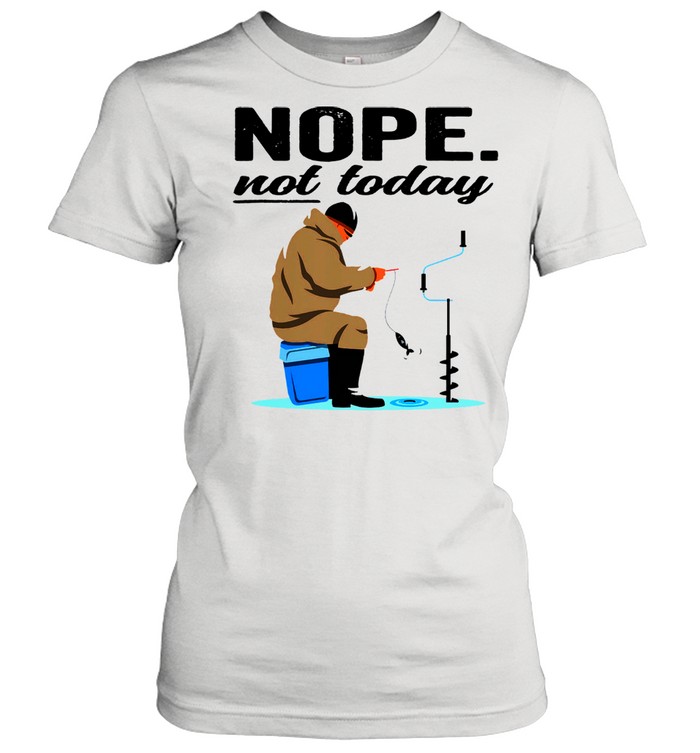 Ice fishing nope not today 2021 shirt Classic Women's T-shirt