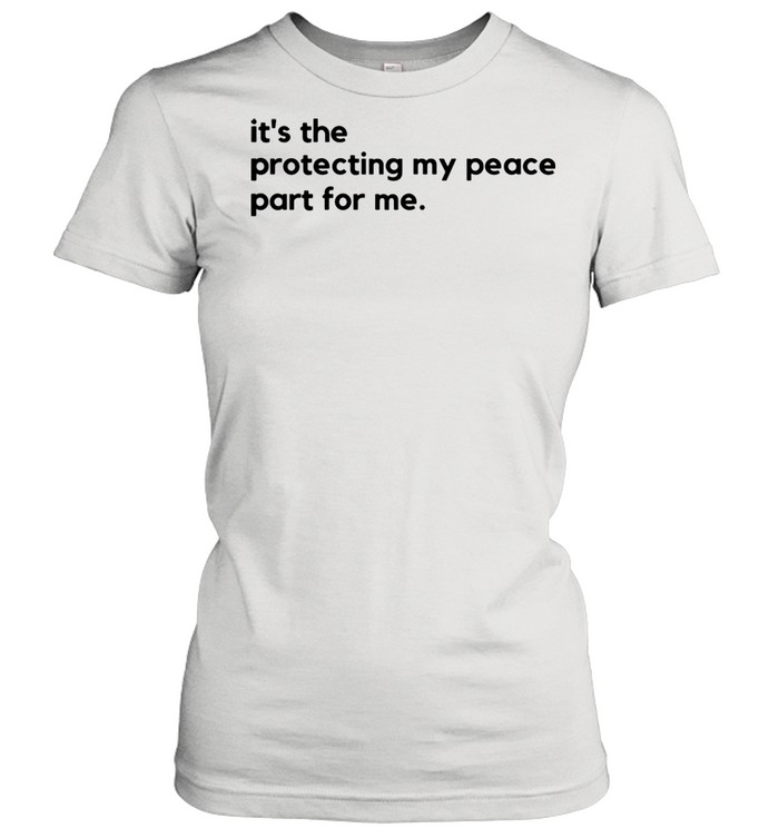 its the protecting my peace part for me shirt Classic Women's T-shirt
