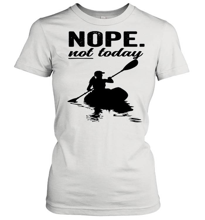 Kayaking nope not today 2021 shirt Classic Women's T-shirt