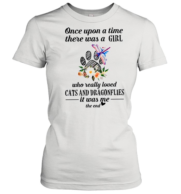 Once Upon A Time There Was A Girl Who Really Loved Cats And Dragonflies It Was Me The End shirt Classic Women's T-shirt