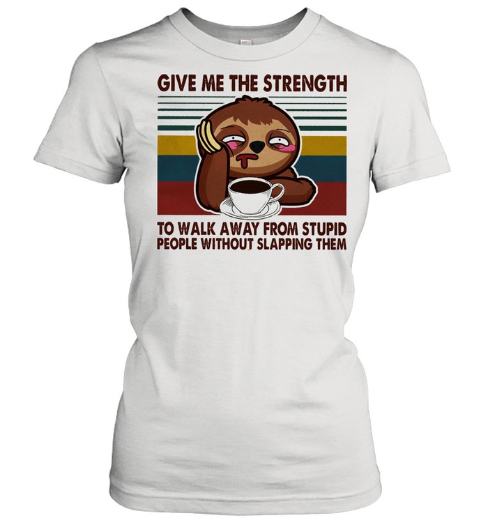 Sloth give me the strength yo walk away from stupid people without slapping them vintage shirt Classic Women's T-shirt