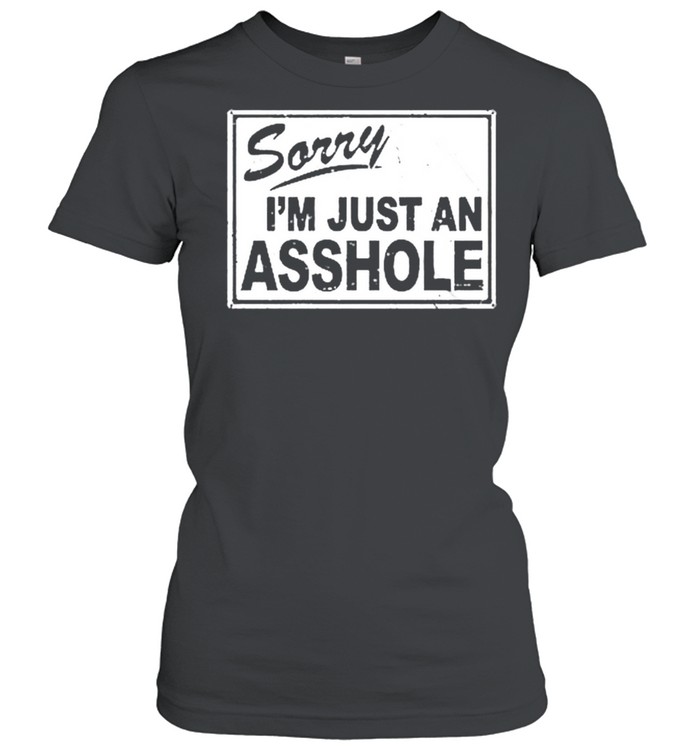 Sorry I’m just an asshole shirt Classic Women's T-shirt