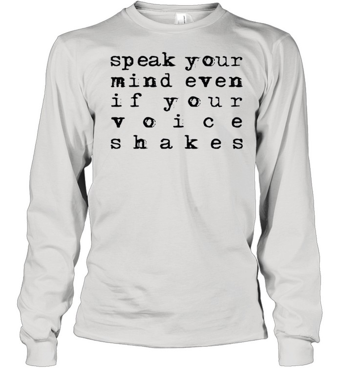 Speak your mind even if your voice shakes shirt Long Sleeved T-shirt