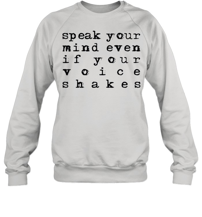 Speak your mind even if your voice shakes shirt Unisex Sweatshirt