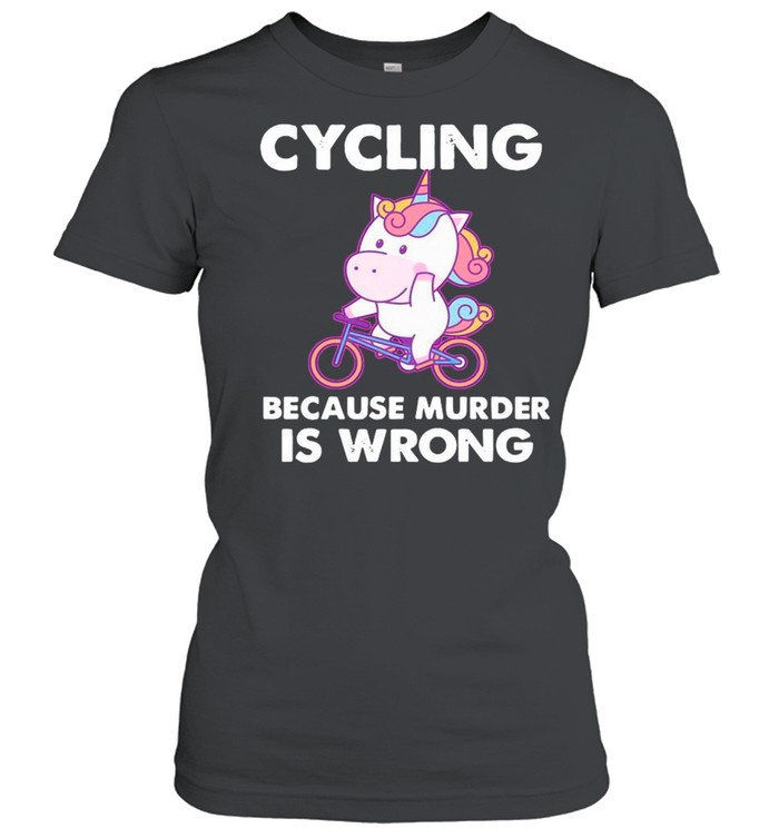 The Unicorn Cycling Because Murder Is Wrong shirt Classic Women's T-shirt