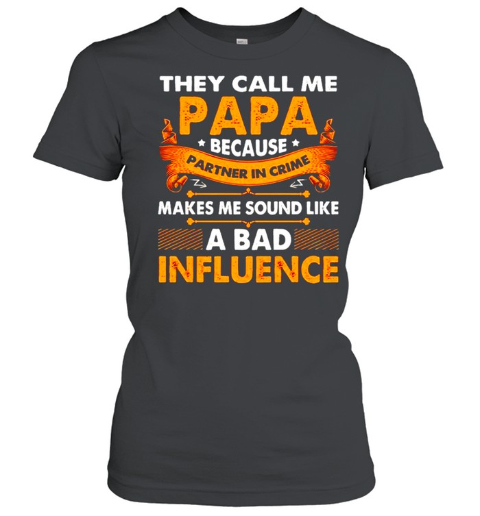 They call me papa because partner in crime makes me sound like a bad influence shirt Classic Women's T-shirt