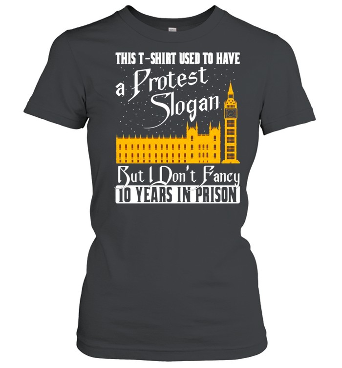 This used to have a protest slogan but i don’t fancy 10 years in prison shirt Classic Women's T-shirt