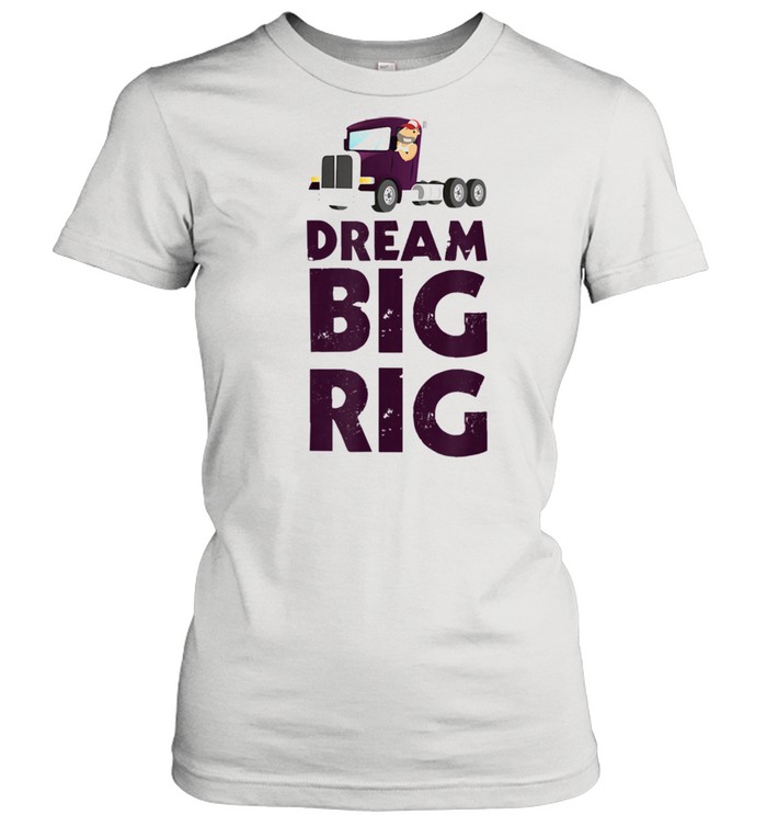 Truck Driver Dream Big Rig Truck Apparel shirt Classic Women's T-shirt