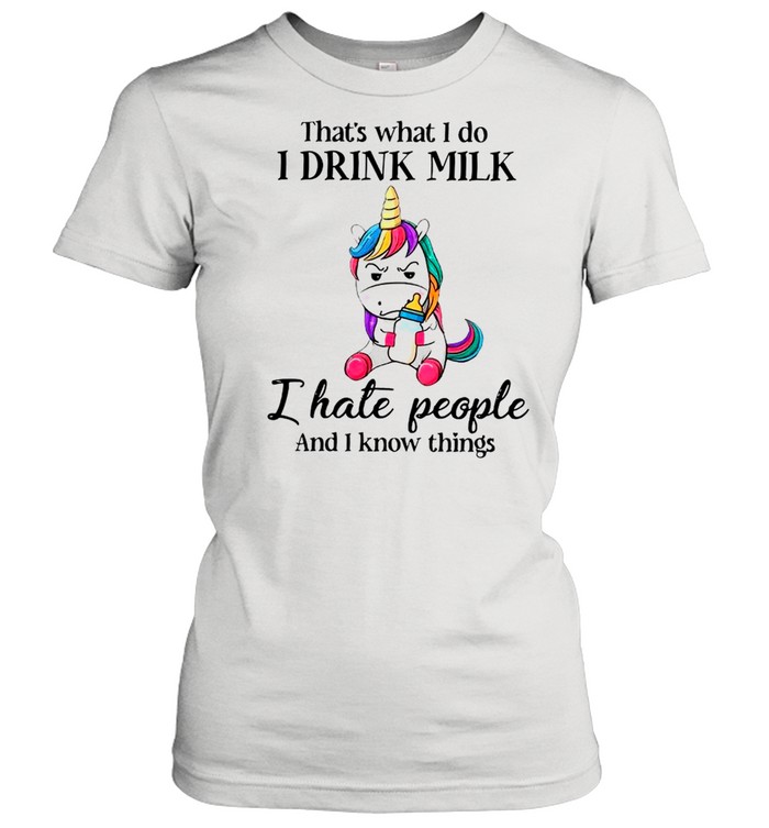 Unicorn That’s What I Do I Drink Milk I Hate People And I Know Things shirt Classic Women's T-shirt