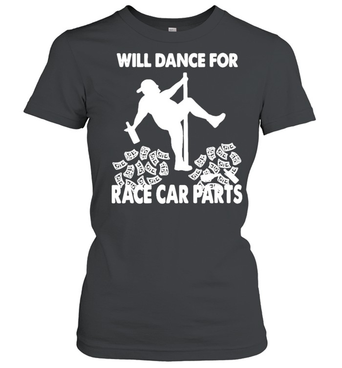 Will dance for race car parts shirt Classic Women's T-shirt