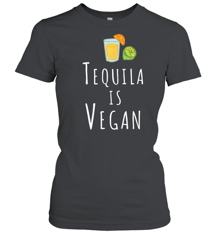 Tequila is vegan shirt Classic Women's T-shirt