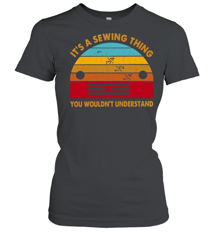 Vintage It’s A Sewing Thing You Wouldn’t Understand shirt Classic Women's T-shirt