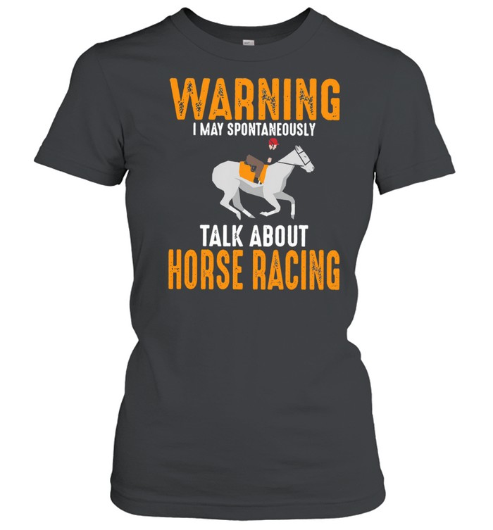 Warning I may spontaneously talk about horse racing shirt Classic Women's T-shirt