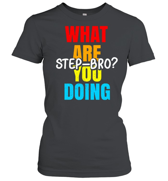 What are you doing step bro shirt Classic Women's T-shirt