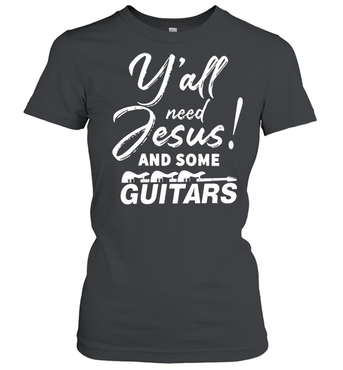 Yall Need Jesus And Some Guitars shirt Classic Women's T-shirt