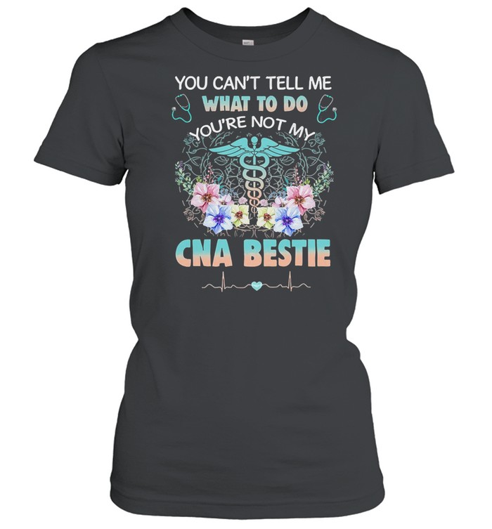 You cant tell me what to do youre not my cna bestie shirt Classic Women's T-shirt