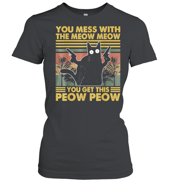 You Mess With The Meow Meow You Get The Peow Peow Retro shirt Classic Women's T-shirt