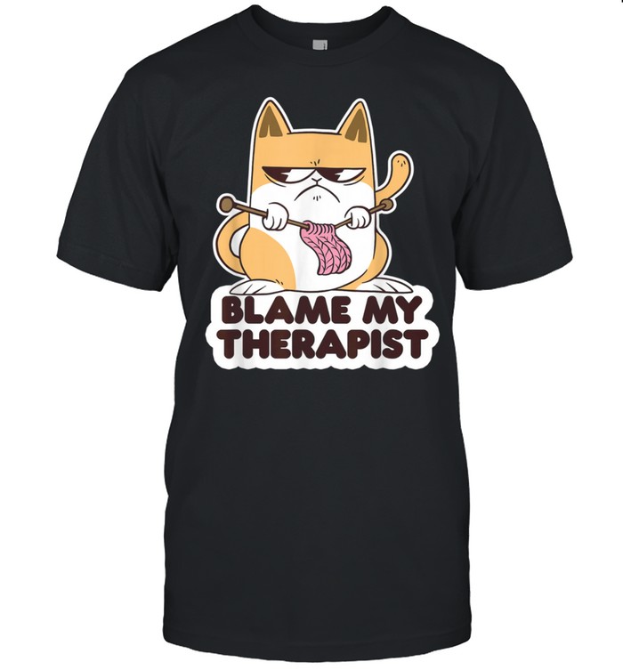Blame My Therapist Knitting Cat Psychotherapy Sarcastic shirt