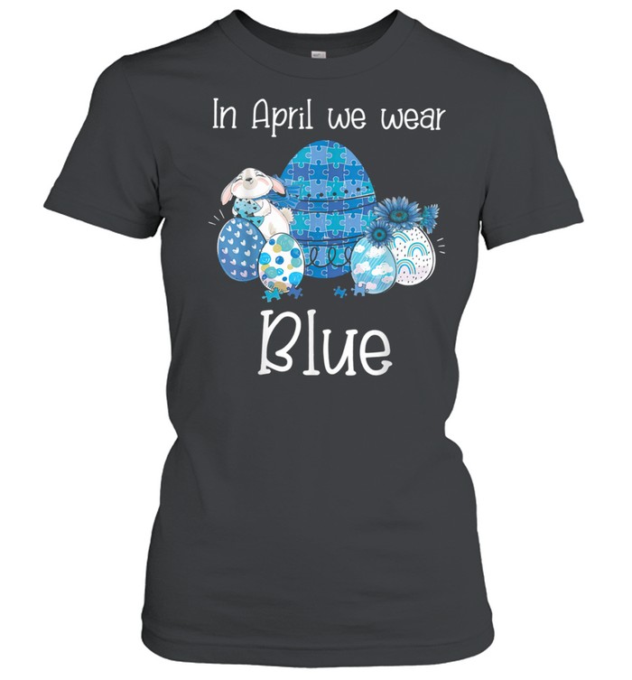 Easter Egg In April We Wear Blue Autism Awareness shirt Classic Women's T-shirt