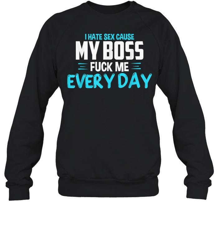 Sex　shirt　Me　Day　Every　My　Cause　Boss　I　Fuck　Humor　Hate　Adult　Kingteeshop