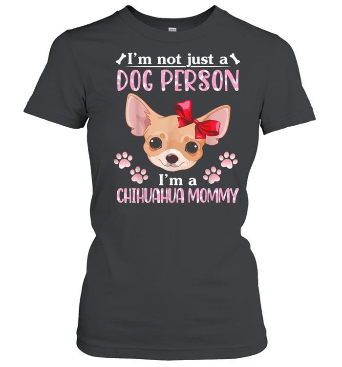 I'm Not Just A Dog Person I'm A Chihuahua Dog Mommy Mother shirt Classic Women's T-shirt