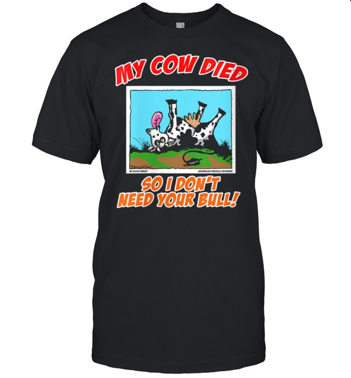 My Cow Died So I Don't Need Your Bull Farm Animal shirt