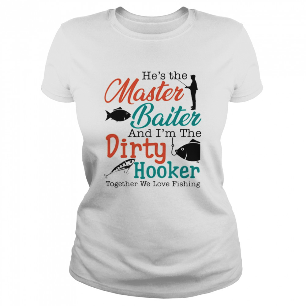 He's the master baiter and I'm the dirty hooker together we love fishing  shirt - Kingteeshop