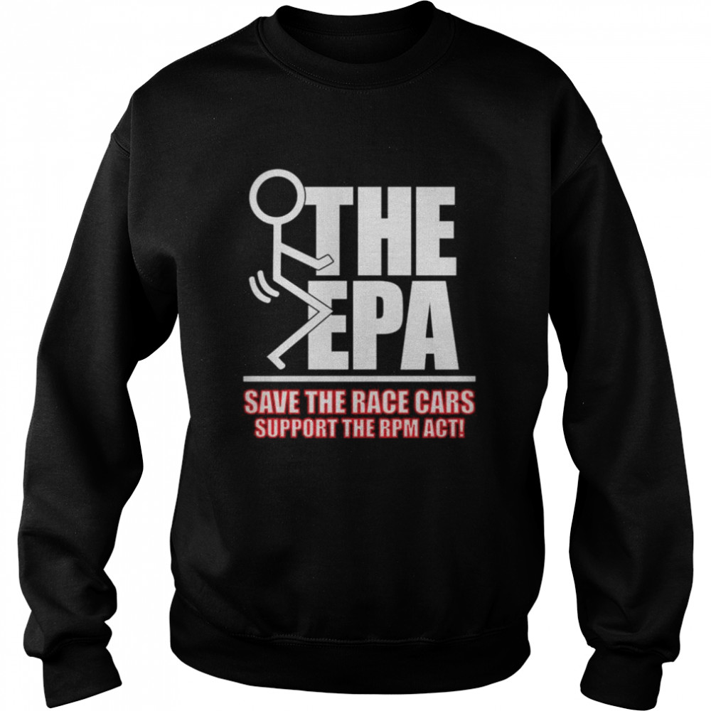 Fuck the EPA save the race cars support the RPM act shirt