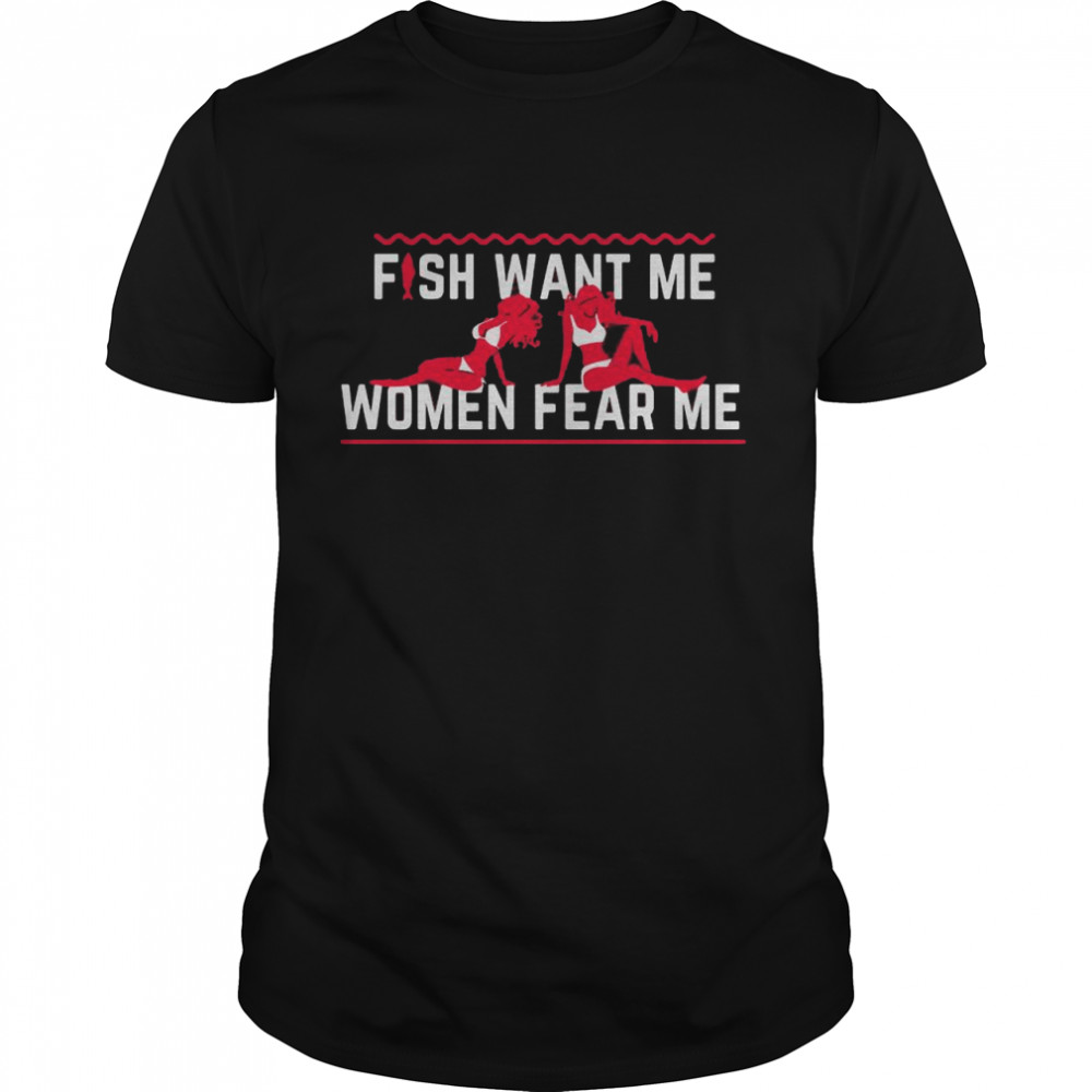 Fish Want Me Women Fear Me Because I Fuck The Fish shirt Classic Men's T-shirt