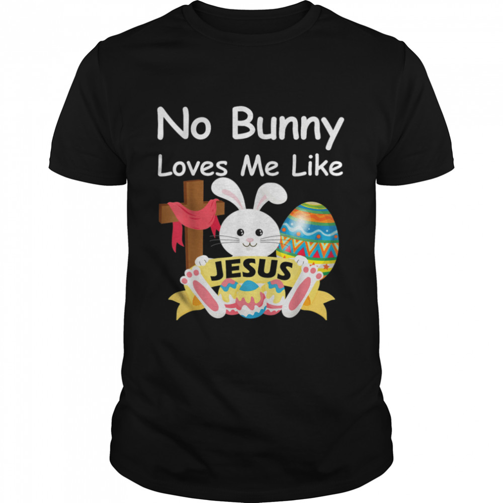 Happy Easter No Bunny Loves Me Like Jesus Kid Shirt
