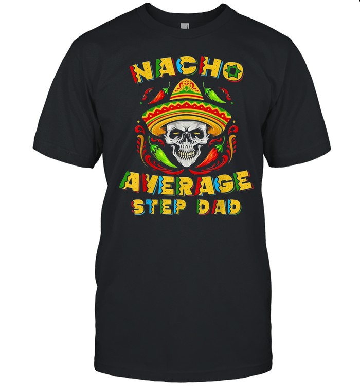 Skull Nacho Average Step Dad shirt