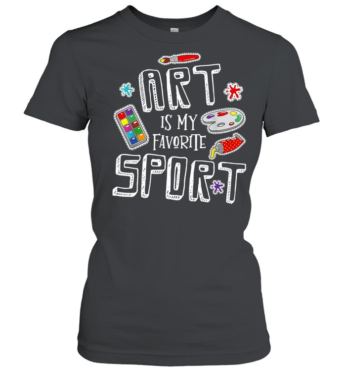 Art Is My Favorite Sport Artist Drawing Painters shirt Classic Women's T-shirt