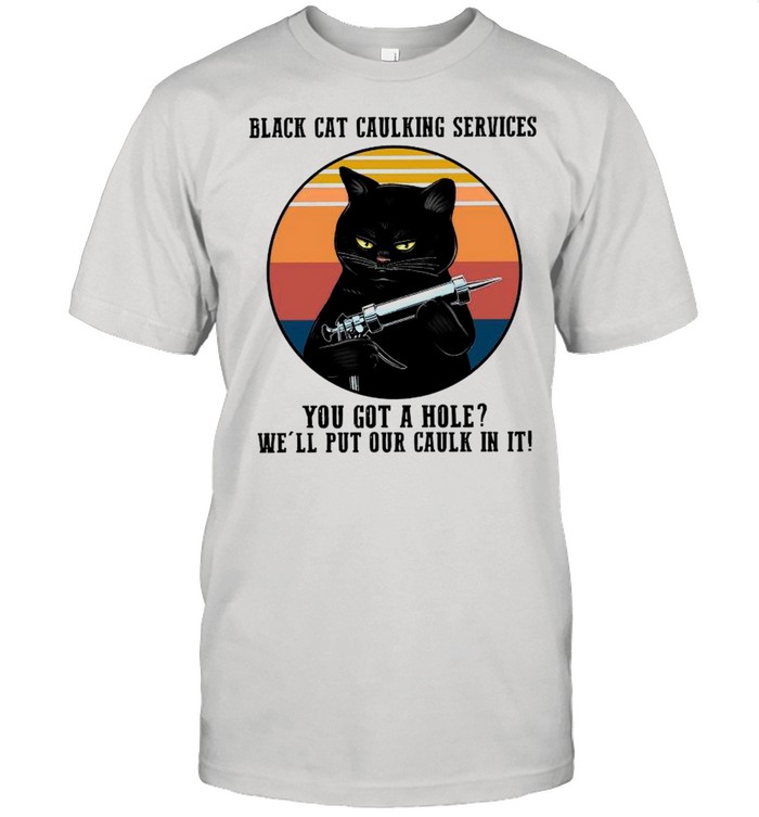 Black Cat Caulking Services You Got A Hole We’ll Put Our Caulk In It Vintage shirt