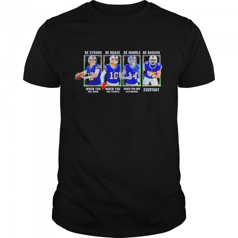 Buffalo Bills Josh Allen Be Strong When You Are Weak Cole Beasley Be Brave When You Are Scared Stefon Diggs Devin Singletary Signatures shirt Classic Men's T-shirt