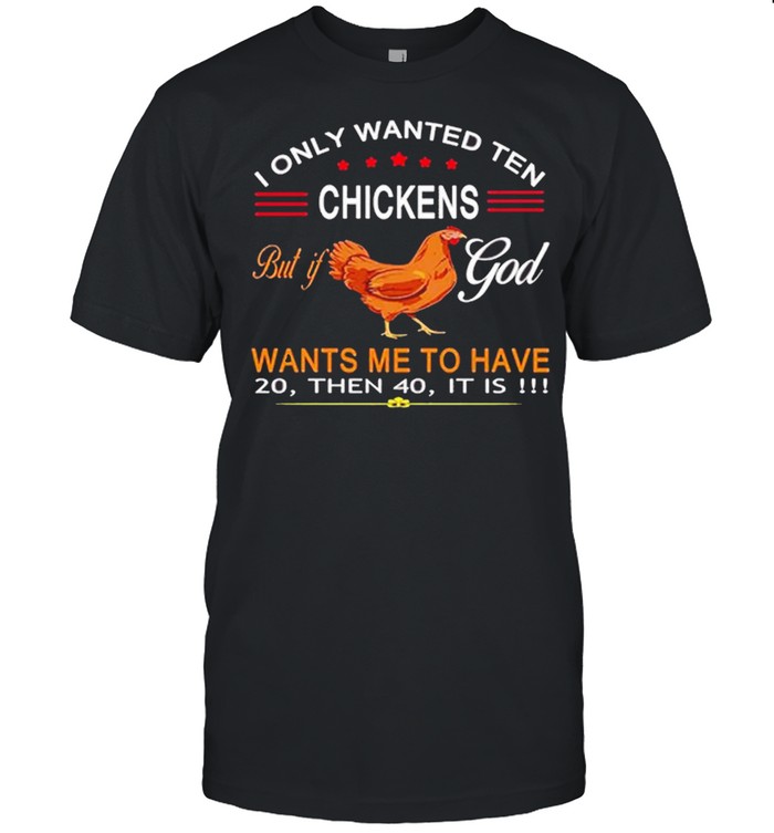 I Only Wanted Ten Chickens But If God Want’s Me To Have 20 Then 40 It Is  Classic Men's T-shirt
