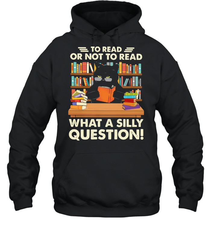 To Read Or Not To Read What A Silly Question Cat  Unisex Hoodie