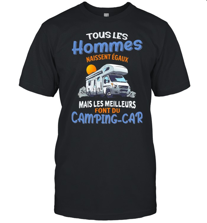 Touslies Hommes Naissent Egaux Mais Les Meilleurs Font Du Camping Car  Classic Men's T-shirt