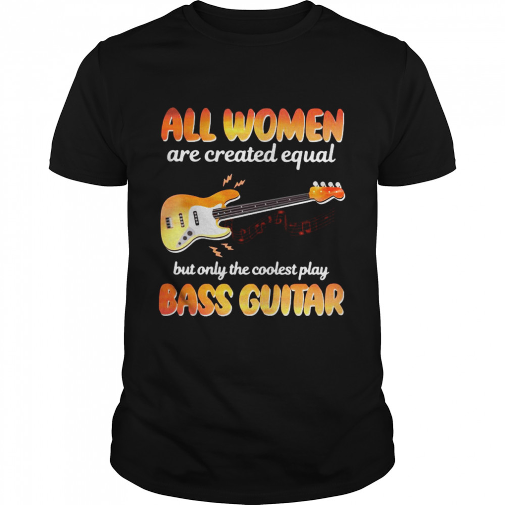 All Woman are created equal but only the coolest play bass Guitar fail shirt Classic Men's T-shirt