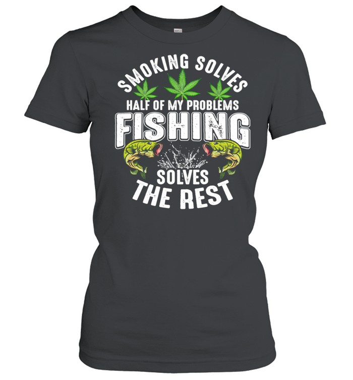 Smoking Solves Half Of My Problems Fishing Solves The Rest Classic Women's T-shirt