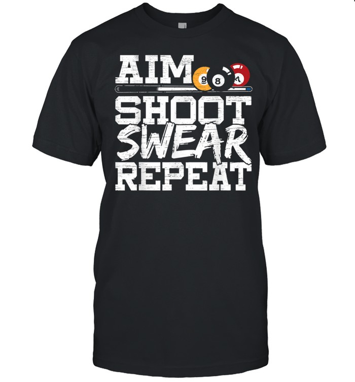 Aim Shoot Swear Repeat made for a Pool Billiards Player shirt