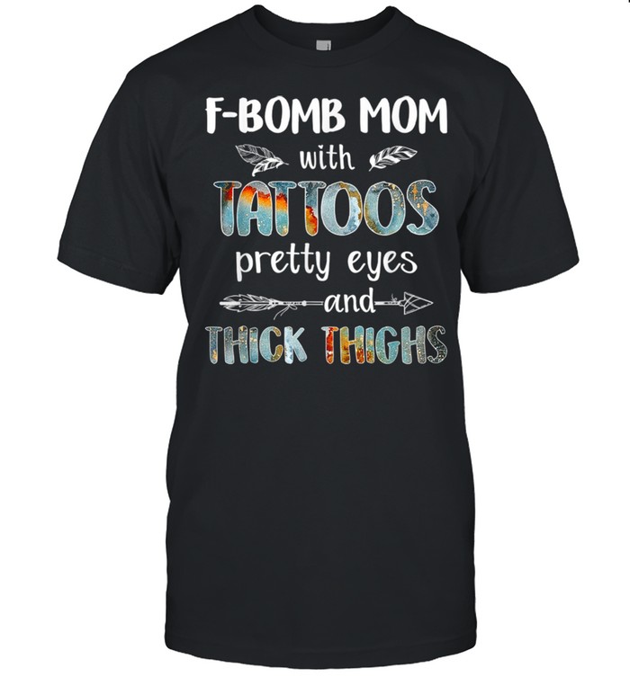 F-bomb mom with tattoos pretty eyes and thick thighs Shirt