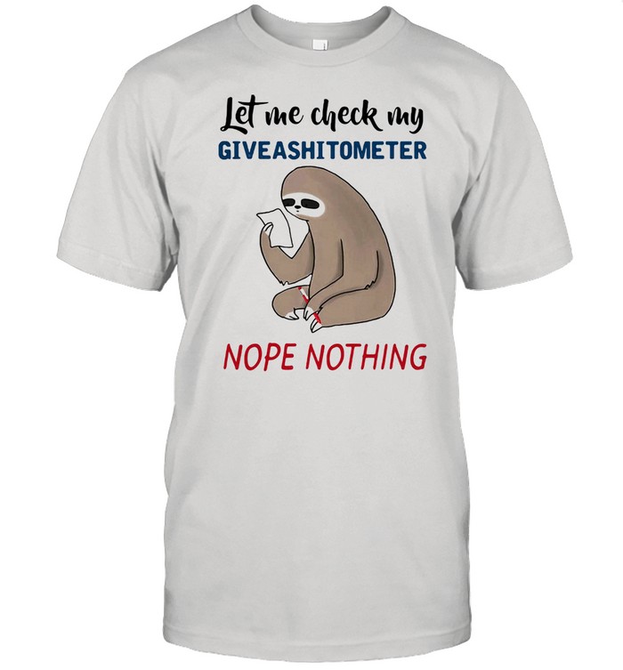 Let Me Check My Giveashitometer Nope Nothing Sloth Shirt