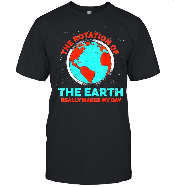 The rotation of the earth really makes my day earth day shirt Classic Men's T-shirt